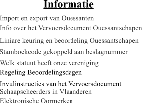 Import en export van Ouessanten Info over het Vervoersdocument Ouessantschapen Liniare keuring en beoordeling Ouessantschapen Stamboekcode gekoppeld aan beslagnummer Welk statuut heeft onze vereniging Informatie Regeling Beoordelingsdagen Invulinstructies van het Vervoersdocument Schaapscheerders in Vlaanderen Elektronische Oormerken